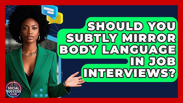 Should You Subtly Mirror Body Language In Job Interviews? - Social Success Club