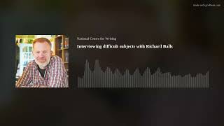 Interviewing difficult subjects with Richard Balls