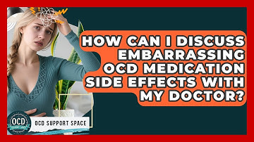 How Can I Discuss Embarrassing OCD Medication Side Effects With My Doctor? - OCD Support Space