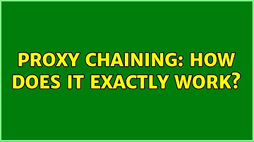 Proxy chaining: how does it exactly work?