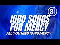 IGBO SONGS FOR MERCY All You Need Is His Mercy IGBO SONGS FOR MERCY All You Need Is His Mercy