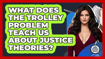 What Does The Trolley Problem Teach Us About Justice Theories? - Making Politics Simple