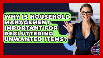 Why Is Household Management Important for Decluttering Unwanted Items? | Get Rid Of Guide