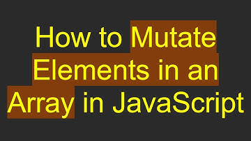 How to Mutate Elements in an Array in JavaScript