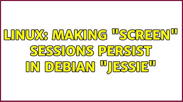 Unix & Linux: Linux: Making "screen" sessions persist in Debian "jessie" (2 Solutions!!)