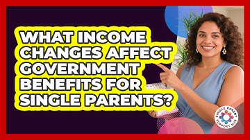 What Income Changes Affect Government Benefits For Single Parents? - Single Parent Support Hub