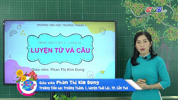 LUYỆN TỪ & CÂU - LỚP 3: MỞ RỘNG VỐN TỪ: TỔ QUỐC - DẤU PHẨY | DẠY HỌC TRÊN TRUYỀN HÌNH THTPCT