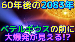 2083年にベテルギウスより先に見れる大爆発現象がヤバイ！