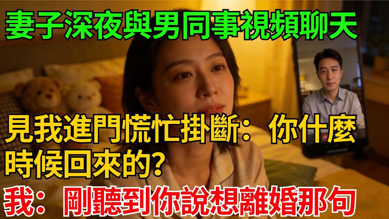 妻子深夜與男同事視頻聊天，見我進門慌忙掛斷：你什麼時候回來的？我冷笑：剛好聽到你說想離婚那句【反轉情緣】#婚姻反转#冷静复仇#情感故事#夫妻#都市情感#职场情缘#短篇故事
