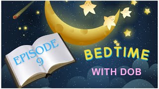 BEDTIME with DOB - EPISODE 9
