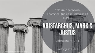 Colossians 4:10-11 // Aristarchus, Mark & Justus Comforting Companions // Pastor Jason Platt