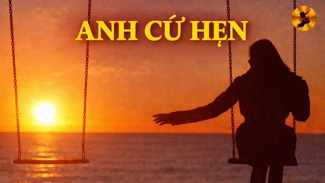“ANH CỨ HẸN” – Bài Ca Của Những Lời Hẹn Dở Dang | Ns. ANH BẰNG