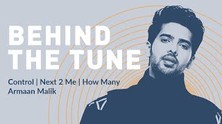 Armaan Malik - Control, Next 2 Me & How Many | Behind The Tune