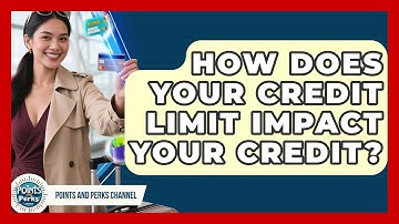 How Does Your Credit Limit Impact Your Credit? - Points and Perks Channel
