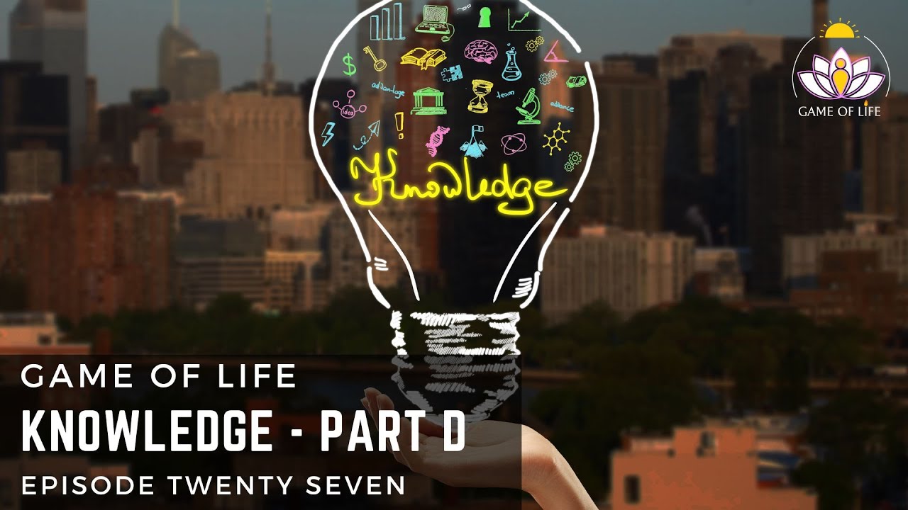 GAME OF LIFE - Twenty Seven: KNOWLEDGE PART D - YouTube