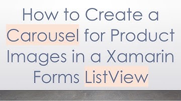 How to Create a Carousel for Product Images in a Xamarin Forms ListView
