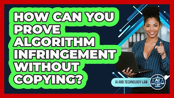 How Can You Prove Algorithm Infringement Without Copying? - AI and Technology Law