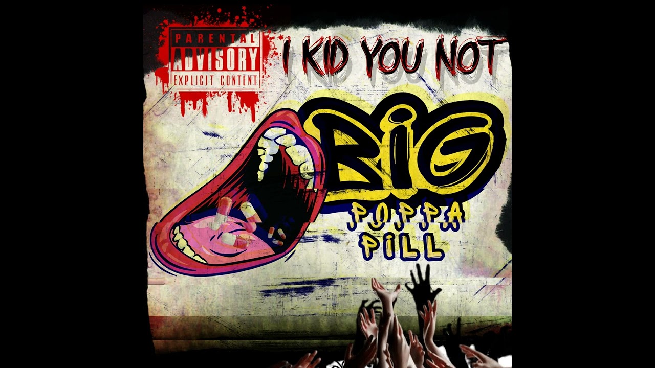 BiG PoPPa PiLL - I KID YOU NOT