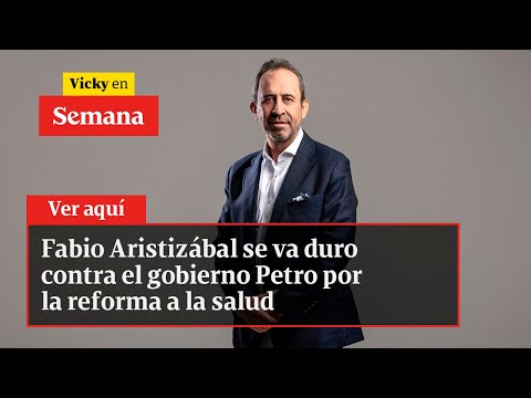 Fabio Aristizábal se va duro contra el gobierno Petro por la reforma a la salud | Vicky en Semana