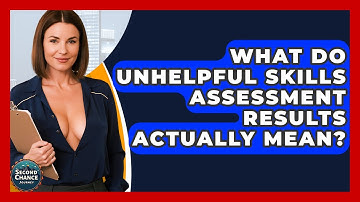 What Do Unhelpful Skills Assessment Results Actually Mean? - Second Chance Journey