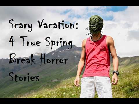 Scary Vacation: 4 True Spring Break Horror Stories