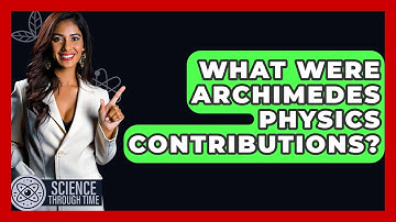 What Were Archimedes Physics Contributions? - Science Through Time