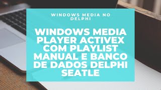 Windows Media Player Activex com playlist manual e banco de dados Delphi Seatle