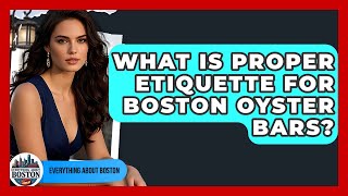 What Is Proper Etiquette For Boston Oyster Bars? - Everything About Boston
