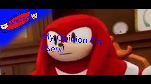 My Opinions On Users (Knuckles Approving/Unapproving Users PART 1) l ADWTWABGCM2022