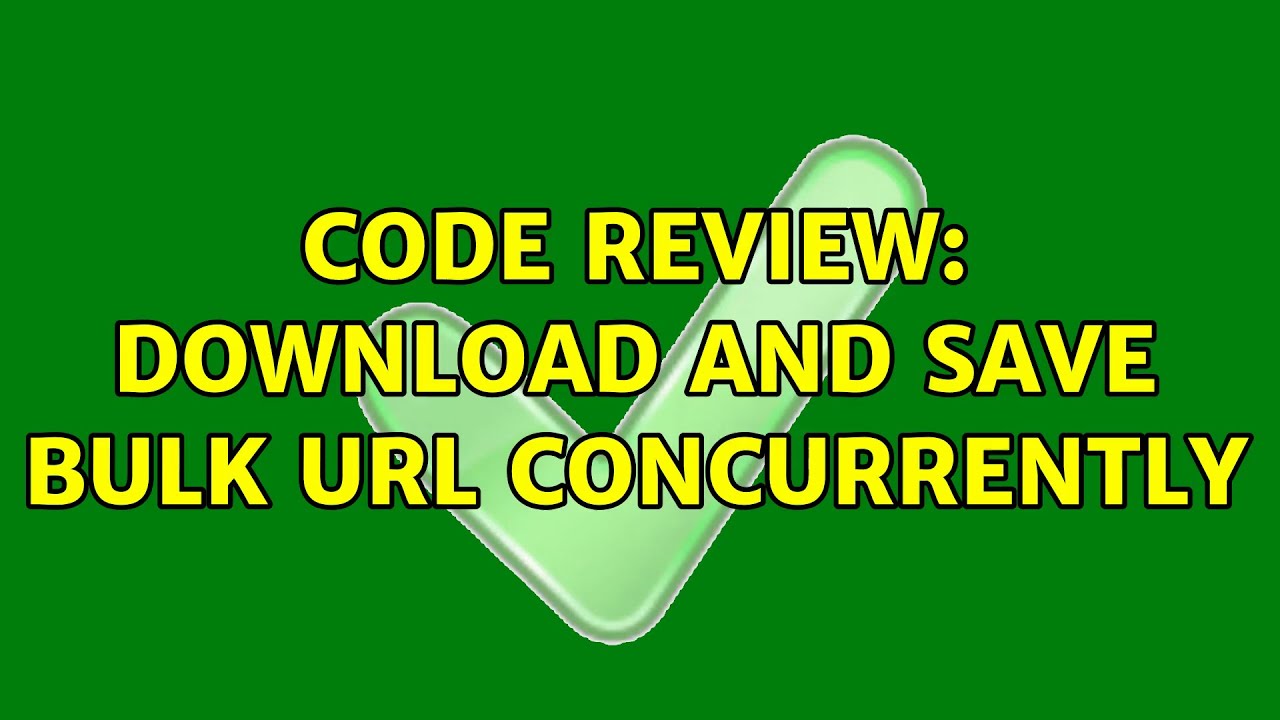 Code Review: Download and save bulk URL concurrently (2 Solutions!!)