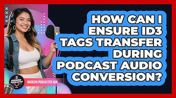 How Can I Ensure ID3 Tags Transfer During Podcast Audio Conversion? - Modern Podcaster Hub