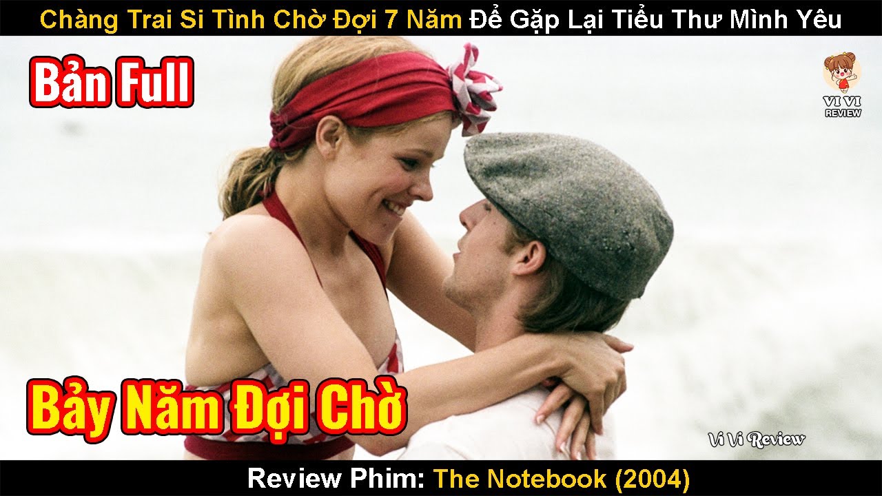 Chàng Trai Si Tình Chờ Đợi 7 Năm Để Gặp Lại Người Yêu | Review Phim: The Notebook | Nhật Ký Tình Yêu