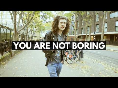 You're not nearly as boring as you think you are