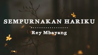 Rey Mbayang - Sempurnakan Hariku (Lirik)