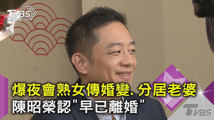 爆夜會熟女傳婚變、分居老婆 陳昭榮認「早已離婚」｜TVBS新聞 - 天天要聞