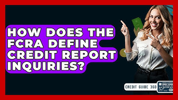 How Does The FCRA Define Credit Report Inquiries? - CreditGuide360.com