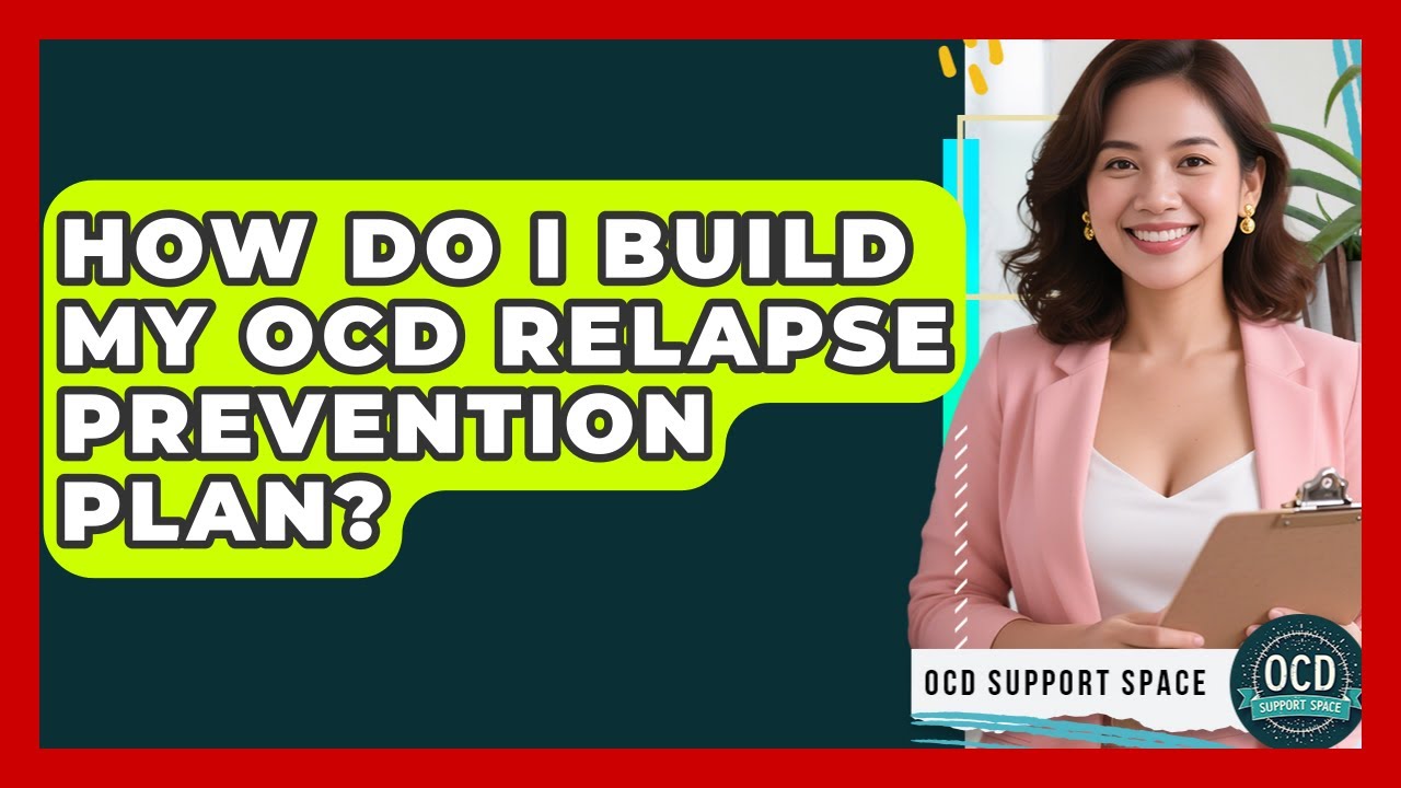 How Do I Build My OCD Relapse Prevention Plan? - OCD Support Space
