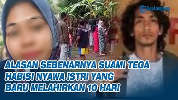 Alasan Sebenarnya Suami Tega Habisi Nyawa Istri yang Baru Melahirkan 10 Hari