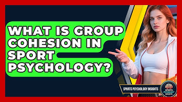 What Is Group Cohesion In Sport Psychology? - Sport Psychology Insights