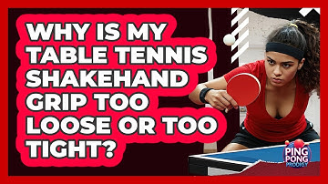 Why Is My Table Tennis Shakehand Grip Too Loose Or Too Tight? - Ping Pong Prodigy