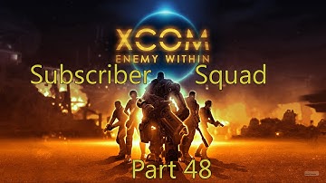 XCOM: Enemy Within Subscriber Squad Lets Play- Part 48