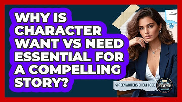 Why Is Character Want Vs Need Essential For A Compelling Story? - Screenwriter