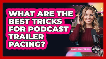 What Are The Best Tricks For Podcast Trailer Pacing? - Modern Podcaster Hub