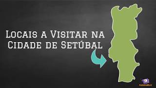 10 Locais a Visitar em Setúbal