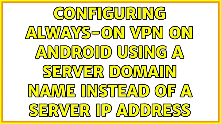 Configuring always-on VPN on Android using a server domain name instead of a server IP address