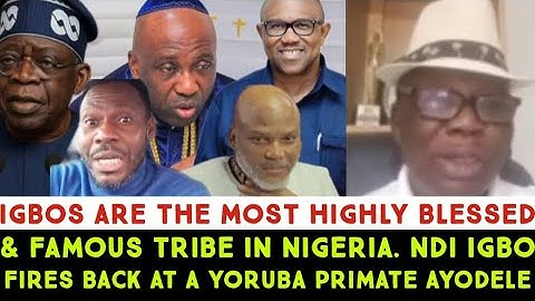 IGBOS ARE THE MOST HIGHLY BLESSED & FAMOUS TRIBE IN NIGERIA. NDI IGBO FIRES BACK AT A YORUBA PRIMATE