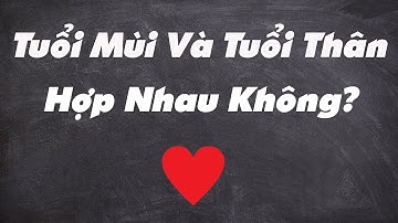 🔥(Siêu Hay)Tuổi Mùi Và Tuổi  Thân Có Hợp Nhau Không?|Xem Tuổi Vợ Chồng Chuẩn Nhất|Tử Vi 365