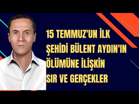 15 Temmuz'un İlk Şehidi Bülent Aydın'ı Kim Öldürdü?