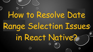 How to Resolve Date Range Selection Issues in React Native?