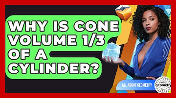 Why Is Cone Volume 1/3 Of A Cylinder? - All About Geometry
